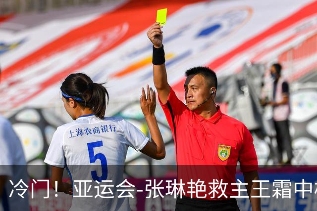 冷门！亚运会-张琳艳救主王霜中楣 女足1-1乌兹别克